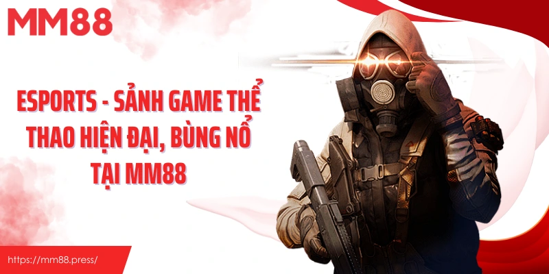 Esports - Sảnh Game Thể Thao Hiện Đại, Bùng Nổ Tại Mm88