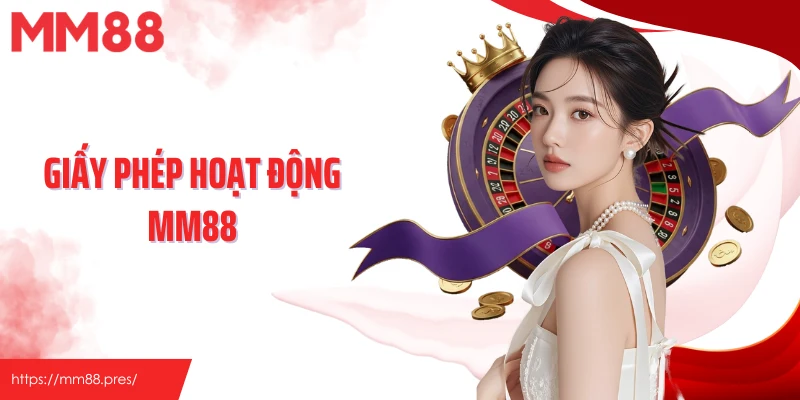 Giấy Phép Hoạt Động MM88 - Biểu Tượng Của Uy Tín Toàn Diện