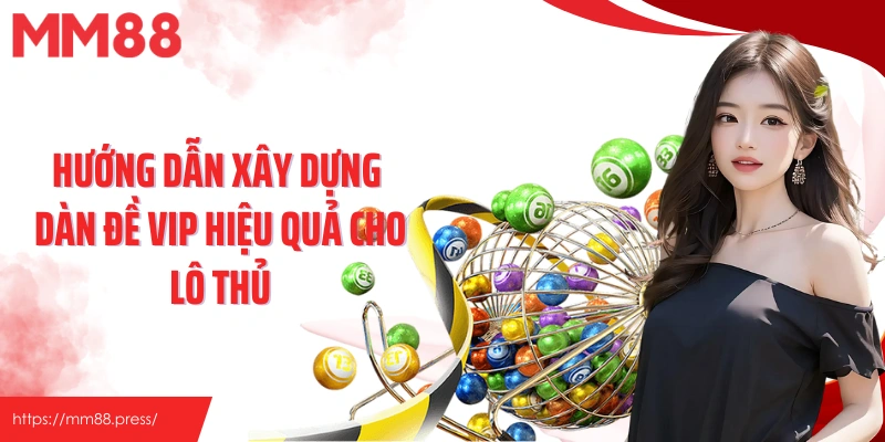 Hướng dẫn xây dựng dàn đề vip hiệu quả cho lô thủ