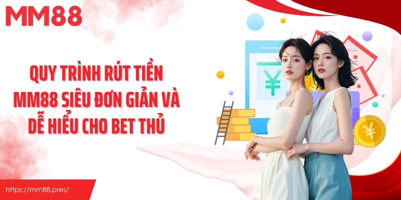 Quy trình rút tiền MM88 siêu đơn giản và dễ hiểu cho bet hủ