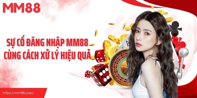 Sự cố đăng nhập MM88 cùng cách xử lý hiệu quả