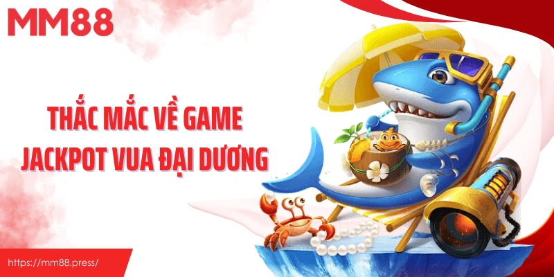 Thắc mắc về game jackpot vua đại dương
