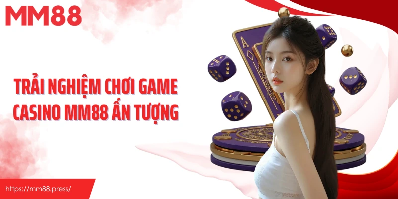 Trải nghiệm chơi game casino MM88 ấn tượng